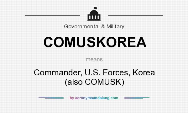 What does COMUSKOREA mean? It stands for Commander, U.S. Forces, Korea (also COMUSK)