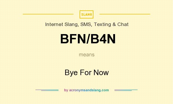 What does BFN/B4N mean? It stands for Bye For Now