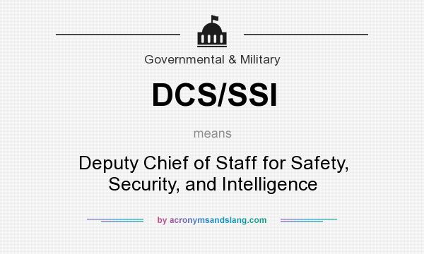 What does DCS/SSI mean? It stands for Deputy Chief of Staff for Safety, Security, and Intelligence