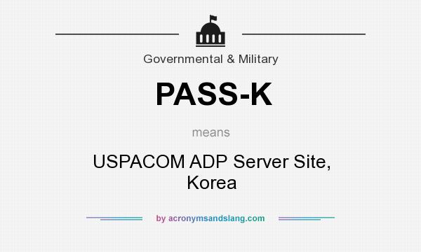 What does PASS-K mean? It stands for USPACOM ADP Server Site, Korea