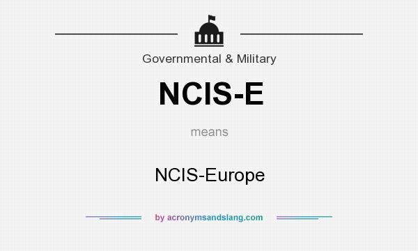 What does NCIS-E mean? It stands for NCIS-Europe