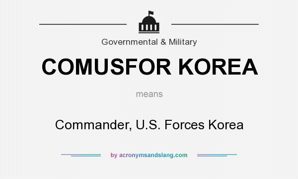What does COMUSFOR KOREA mean? It stands for Commander, U.S. Forces Korea
