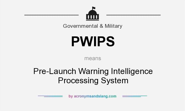 What does PWIPS mean? It stands for Pre-Launch Warning Intelligence Processing System