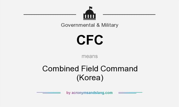 What does CFC mean? It stands for Combined Field Command (Korea)