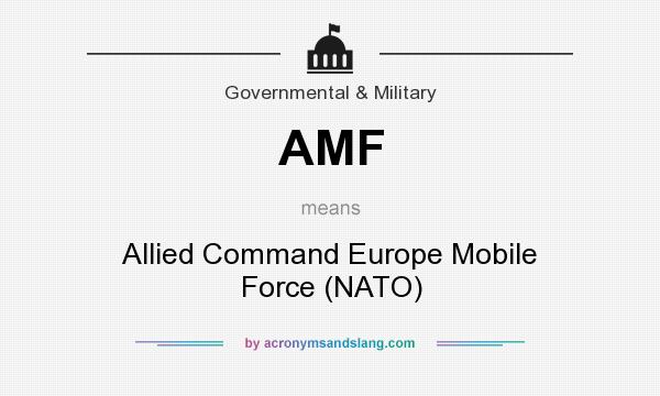 What does AMF mean? It stands for Allied Command Europe Mobile Force (NATO)