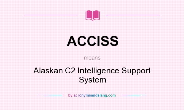 What does ACCISS mean? It stands for Alaskan C2 Intelligence Support System