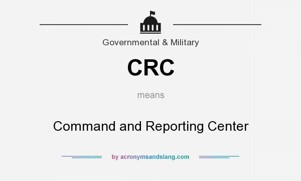 What does CRC mean? It stands for Command and Reporting Center