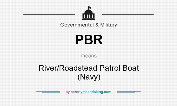 What does PBR mean? It stands for River/Roadstead Patrol Boat (Navy)