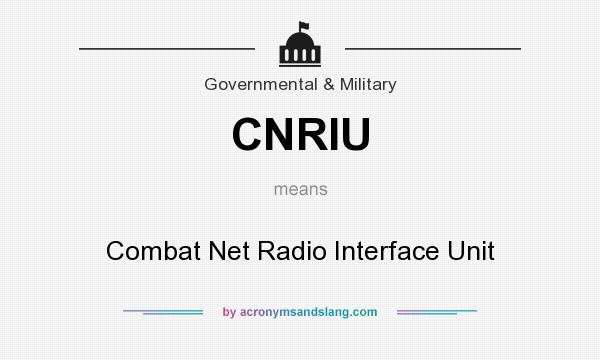 What does CNRIU mean? It stands for Combat Net Radio Interface Unit