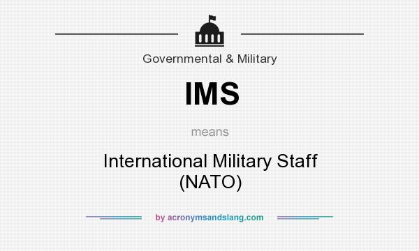 What does IMS mean? It stands for International Military Staff (NATO)