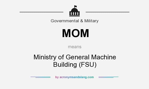 What does MOM mean? It stands for Ministry of General Machine Building (FSU)