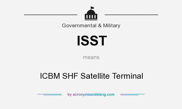 What does ISST mean? It stands for ICBM SHF Satellite Terminal