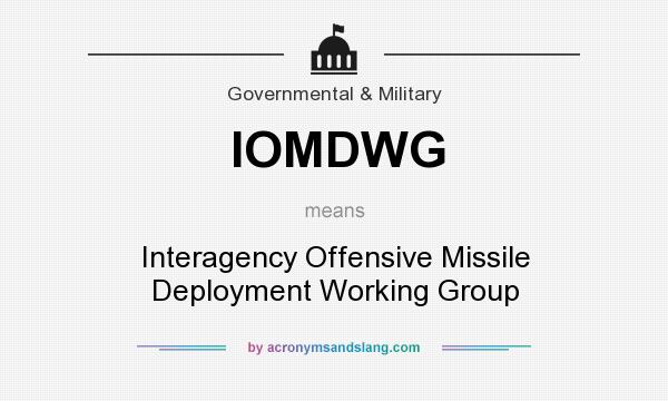 What does IOMDWG mean? It stands for Interagency Offensive Missile Deployment Working Group