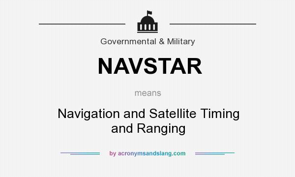 What does NAVSTAR mean? It stands for Navigation and Satellite Timing and Ranging