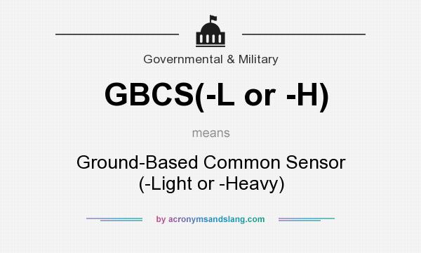 What does GBCS(-L or -H) mean? It stands for Ground-Based Common Sensor (-Light or -Heavy)