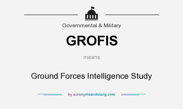 What does GROFIS mean? It stands for Ground Forces Intelligence Study