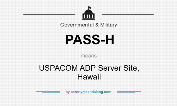 What does PASS-H mean? It stands for USPACOM ADP Server Site, Hawaii