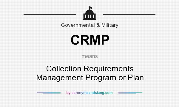 What does CRMP mean? It stands for Collection Requirements Management Program or Plan