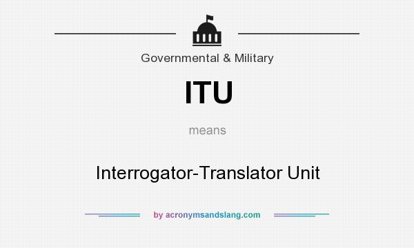 What does ITU mean? It stands for Interrogator-Translator Unit