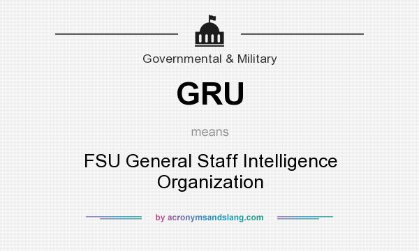 What does GRU mean? It stands for FSU General Staff Intelligence Organization