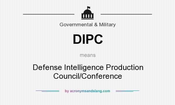 What does DIPC mean? It stands for Defense Intelligence Production Council/Conference