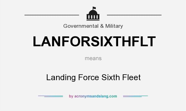 What does LANFORSIXTHFLT mean? It stands for Landing Force Sixth Fleet