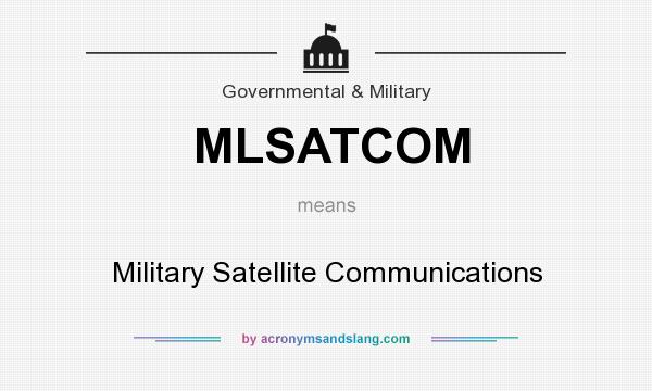 What does MLSATCOM mean? It stands for Military Satellite Communications