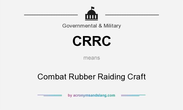 What does CRRC mean? It stands for Combat Rubber Raiding Craft