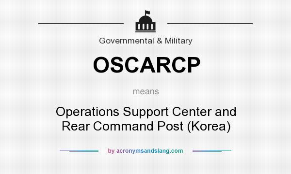 What does OSCARCP mean? It stands for Operations Support Center and Rear Command Post (Korea)
