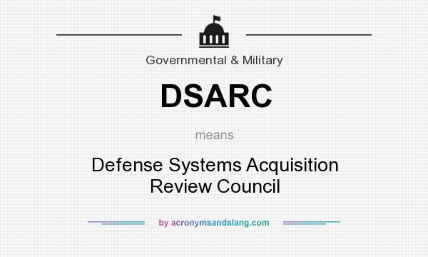 What does DSARC mean? It stands for Defense Systems Acquisition Review Council