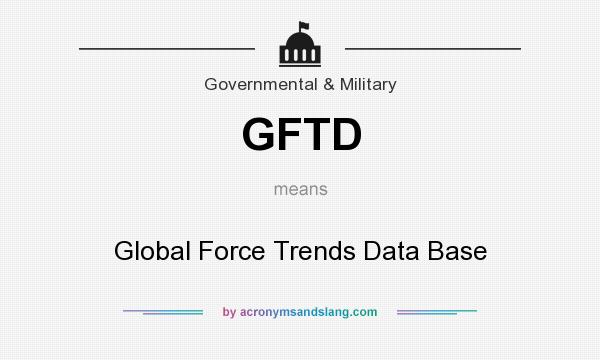 What does GFTD mean? It stands for Global Force Trends Data Base