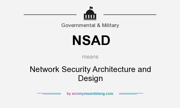 What does NSAD mean? It stands for Network Security Architecture and Design