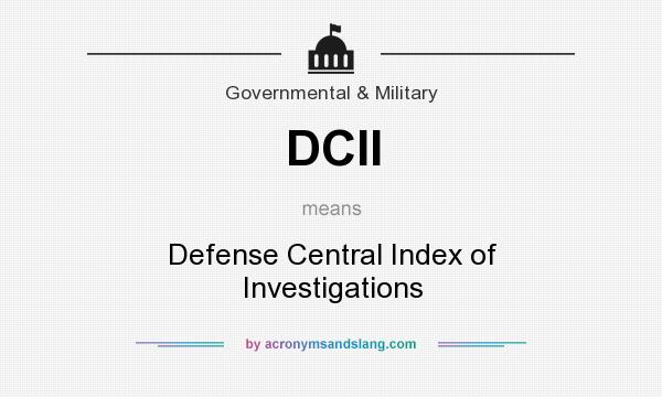 What does DCII mean? It stands for Defense Central Index of Investigations