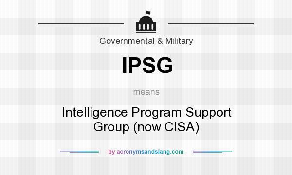 What does IPSG mean? It stands for Intelligence Program Support Group (now CISA)