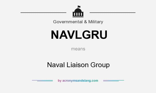 What does NAVLGRU mean? It stands for Naval Liaison Group