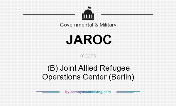 What does JAROC mean? It stands for (B) Joint Allied Refugee Operations Center (Berlin)