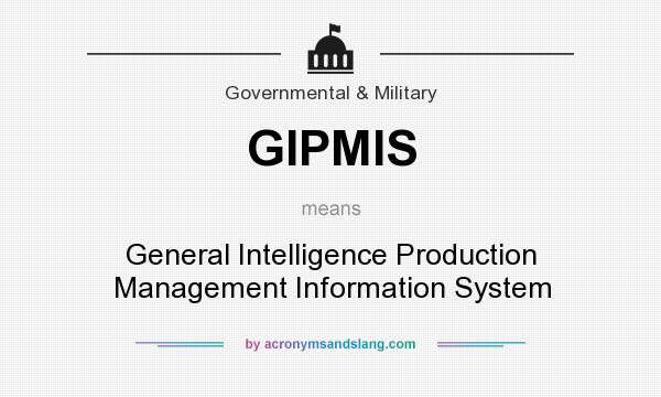 What does GIPMIS mean? It stands for General Intelligence Production Management Information System