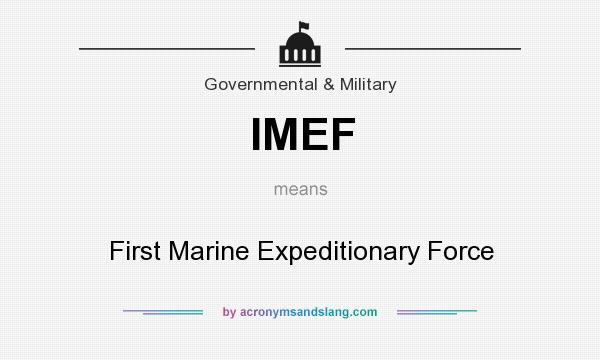 What does IMEF mean? It stands for First Marine Expeditionary Force