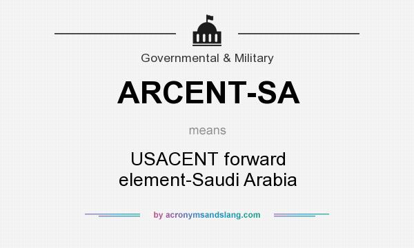 What does ARCENT-SA mean? It stands for USACENT forward element-Saudi Arabia
