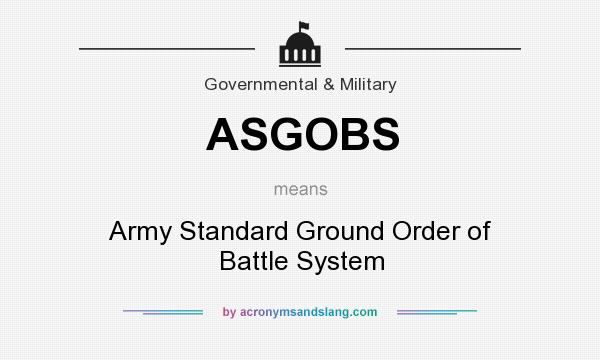 What does ASGOBS mean? It stands for Army Standard Ground Order of Battle System