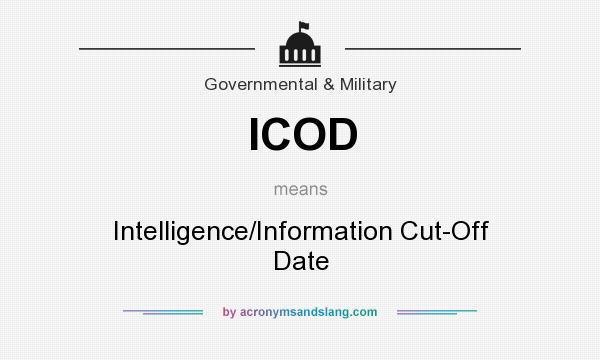 What does ICOD mean? It stands for Intelligence/Information Cut-Off Date