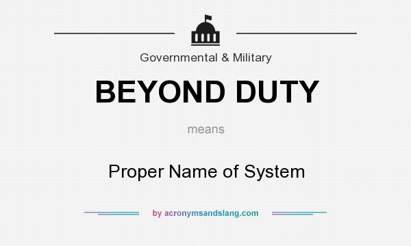 What does BEYOND DUTY mean? It stands for Proper Name of System