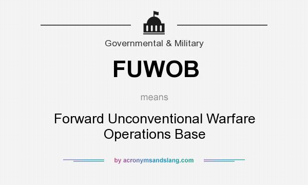 What does FUWOB mean? It stands for Forward Unconventional Warfare Operations Base