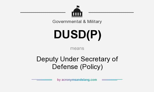 What does DUSD(P) mean? It stands for Deputy Under Secretary of Defense (Policy)