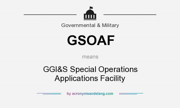 What does GSOAF mean? It stands for GGI&S Special Operations Applications Facility