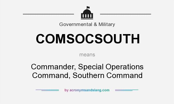 What does COMSOCSOUTH mean? It stands for Commander, Special Operations Command, Southern Command