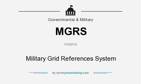 What does MGRS mean? It stands for Military Grid References System