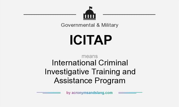 What does ICITAP mean? It stands for International Criminal Investigative Training and Assistance Program