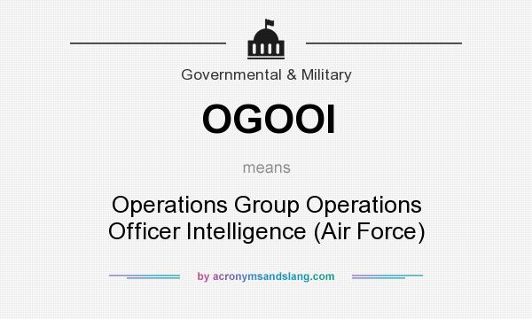What does OGOOI mean? It stands for Operations Group Operations Officer Intelligence (Air Force)