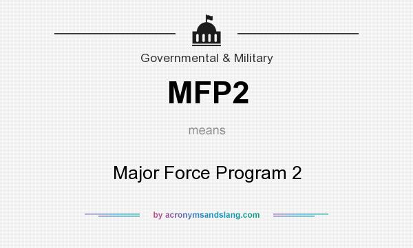 What does MFP2 mean? It stands for Major Force Program 2